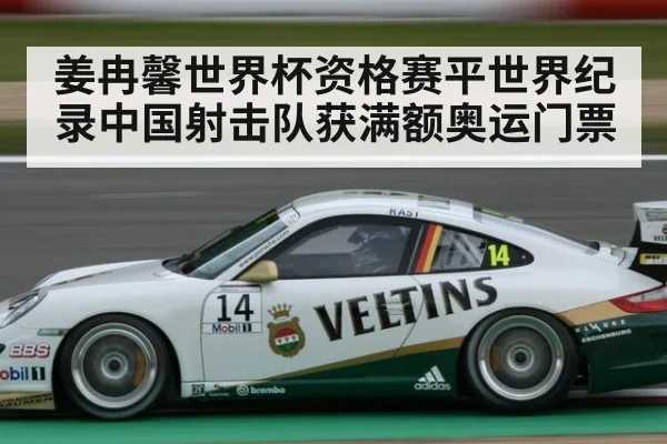 姜冉馨世界杯资格赛平世界纪录中国射击队获满额奥运门票